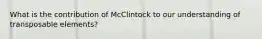 What is the contribution of McClintock to our understanding of transposable elements?