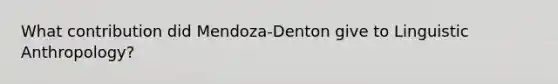 What contribution did Mendoza-Denton give to Linguistic Anthropology?