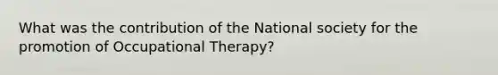 What was the contribution of the National society for the promotion of Occupational Therapy?