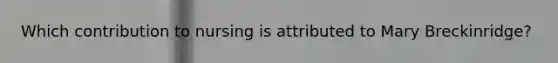 Which contribution to nursing is attributed to Mary Breckinridge?