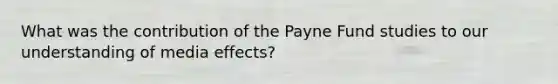 What was the contribution of the Payne Fund studies to our understanding of media effects?