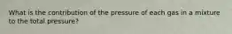 What is the contribution of the pressure of each gas in a mixture to the total pressure?