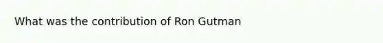 What was the contribution of Ron Gutman