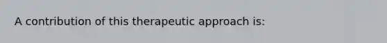 A contribution of this therapeutic approach is: