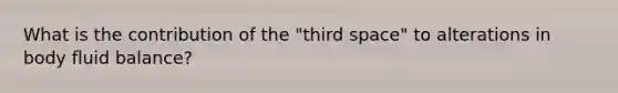 What is the contribution of the "third space" to alterations in body fluid balance?