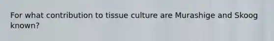 For what contribution to tissue culture are Murashige and Skoog known?