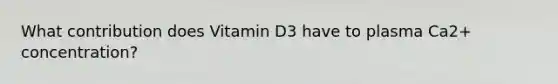 What contribution does Vitamin D3 have to plasma Ca2+ concentration?