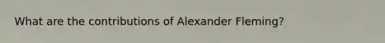 What are the contributions of Alexander Fleming?