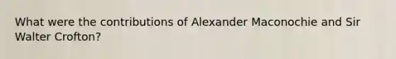 What were the contributions of Alexander Maconochie and Sir Walter Crofton?