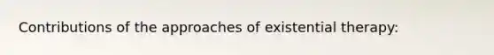 Contributions of the approaches of existential therapy: