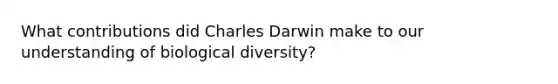 What contributions did Charles Darwin make to our understanding of biological diversity?