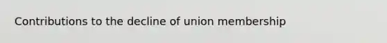 Contributions to the decline of union membership