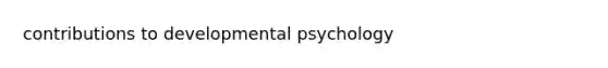 contributions to developmental psychology