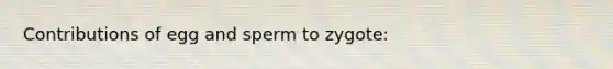 Contributions of egg and sperm to zygote: