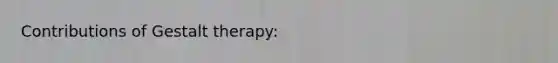 Contributions of Gestalt therapy: