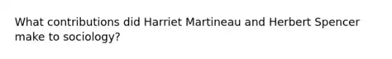 What contributions did Harriet Martineau and Herbert Spencer make to sociology?