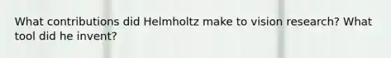 What contributions did Helmholtz make to vision research? What tool did he invent?