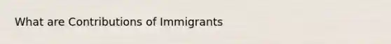 What are Contributions of Immigrants