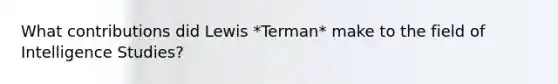 What contributions did Lewis *Terman* make to the field of Intelligence Studies?