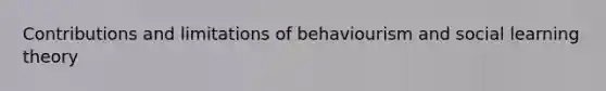 Contributions and limitations of behaviourism and social learning theory