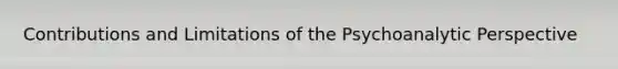 Contributions and Limitations of the Psychoanalytic Perspective