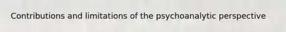 Contributions and limitations of the psychoanalytic perspective