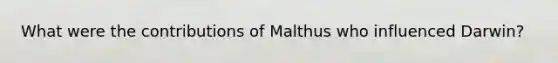 What were the contributions of Malthus who influenced Darwin?