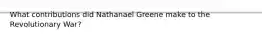 What contributions did Nathanael Greene make to the Revolutionary War?