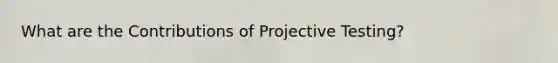 What are the Contributions of Projective Testing?