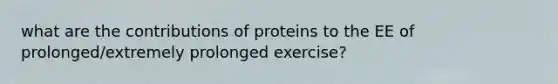 what are the contributions of proteins to the EE of prolonged/extremely prolonged exercise?