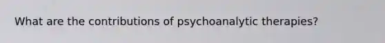 What are the contributions of psychoanalytic therapies?