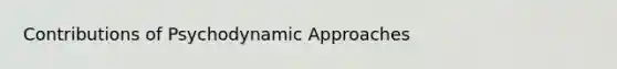 Contributions of Psychodynamic Approaches