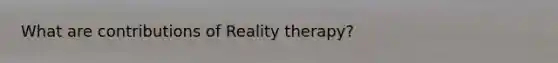 What are contributions of Reality therapy?