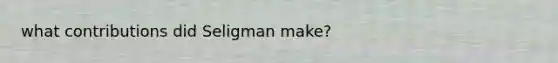 what contributions did Seligman make?