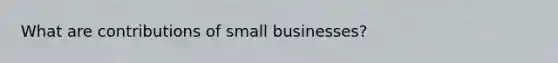 What are contributions of small businesses?