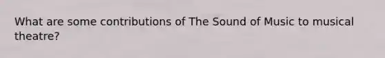 What are some contributions of The Sound of Music to musical theatre?