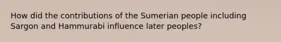 How did the contributions of the Sumerian people including Sargon and Hammurabi influence later peoples?