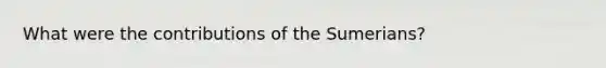 What were the contributions of the Sumerians?