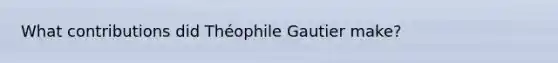 What contributions did Théophile Gautier make?