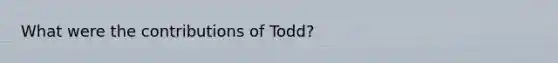 What were the contributions of Todd?