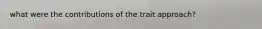 what were the contributions of the trait approach?