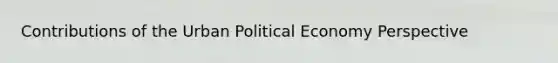 Contributions of the Urban Political Economy Perspective