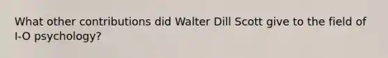 What other contributions did Walter Dill Scott give to the field of I-O psychology?