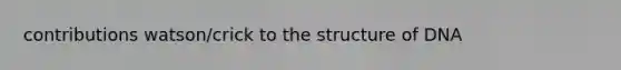 contributions watson/crick to the structure of DNA
