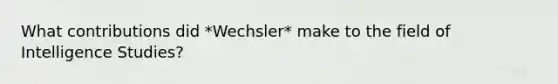 What contributions did *Wechsler* make to the field of Intelligence Studies?