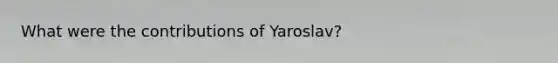 What were the contributions of Yaroslav?