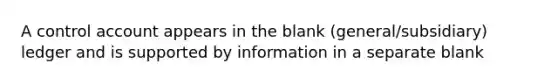 A control account appears in the blank (general/subsidiary) ledger and is supported by information in a separate blank