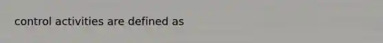 control activities are defined as