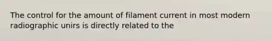 The control for the amount of filament current in most modern radiographic unirs is directly related to the