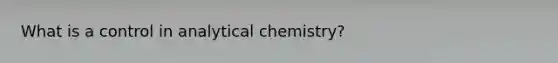 What is a control in analytical chemistry?